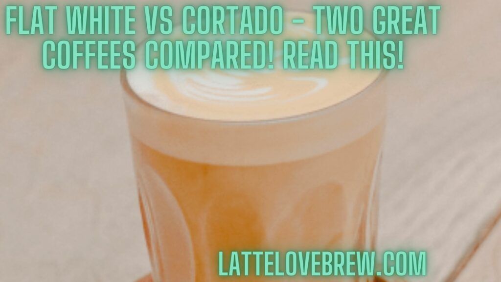 Flat White Vs Cortado - Two Great Coffees Compared! Read This!