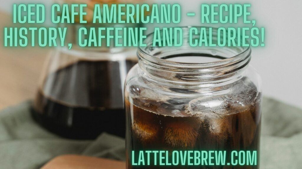 Iced Cafe Americano - Recipe, History, Caffeine And Calories!