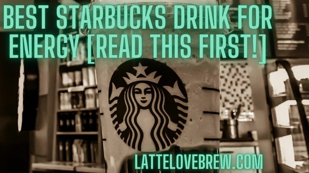 Best Starbucks Drink For Energy [Read This First!]