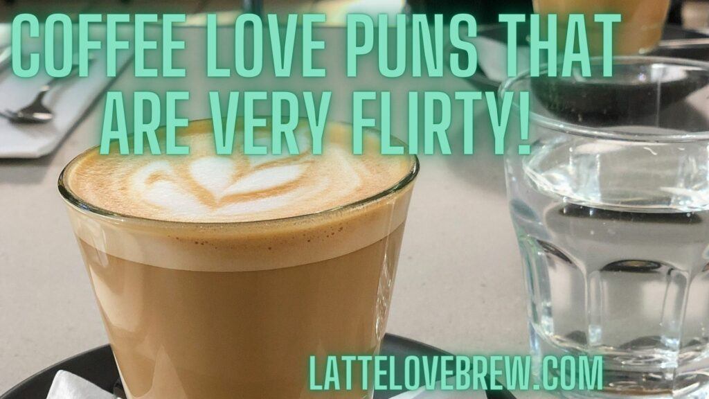 Coffee Love Puns That Are VERY Flirty!