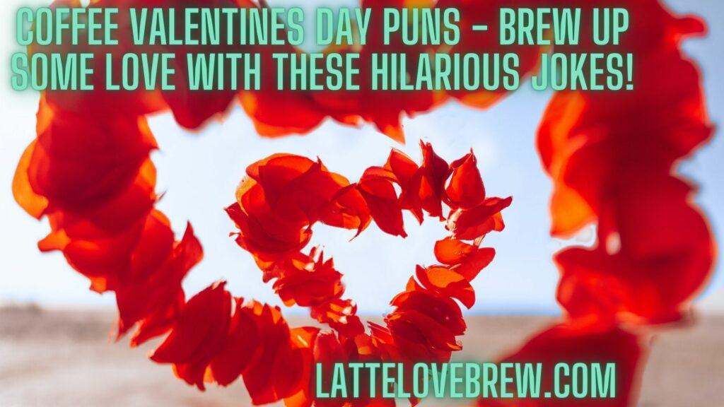 Coffee Valentines Day Puns - Brew Up Some Love with These Hilarious Jokes!