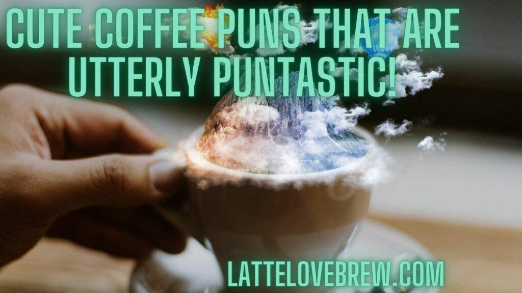 Cute Coffee Puns That Are Utterly Puntastic!