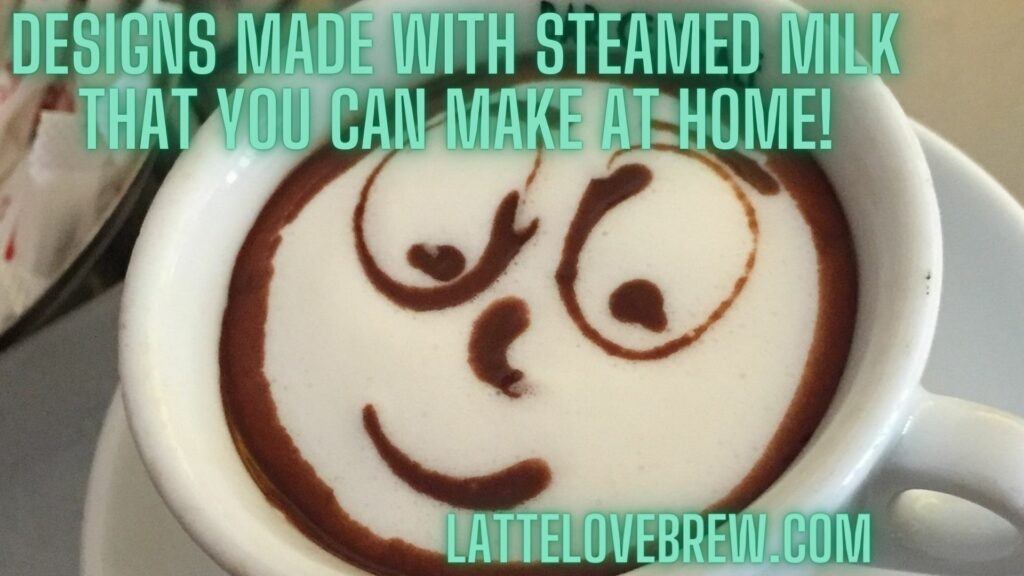 Designs Made With Steamed Milk That You Can Make At Home!