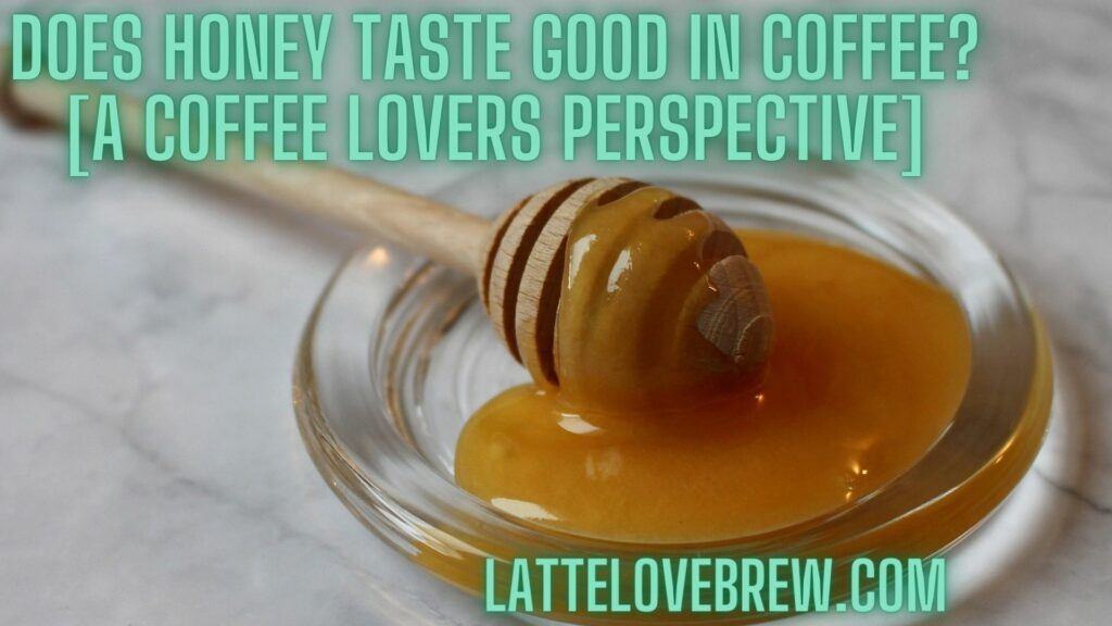Does Honey Taste Good In Coffee [A Coffee Lovers Perspective]