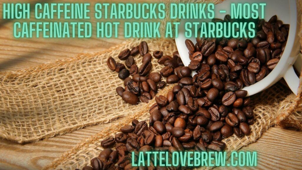 High Caffeine Starbucks Drinks - Most Caffeinated Hot Drink At Starbucks