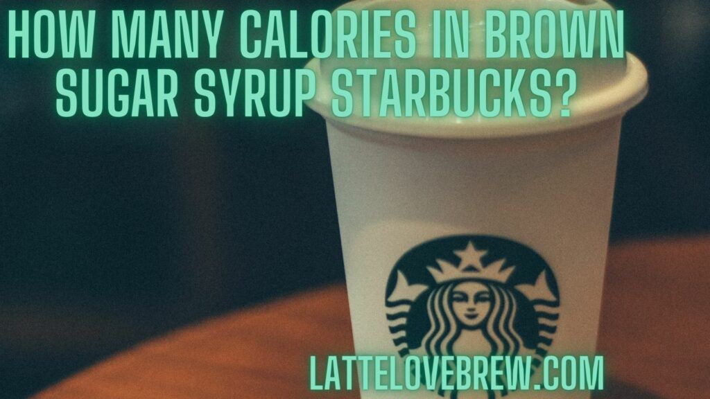 How Many Calories In Brown Sugar Syrup Starbucks