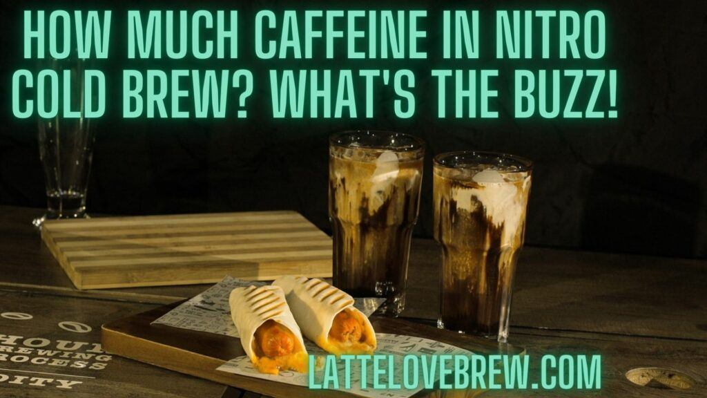 How Much Caffeine In Nitro Cold Brew? What's The Buzz!