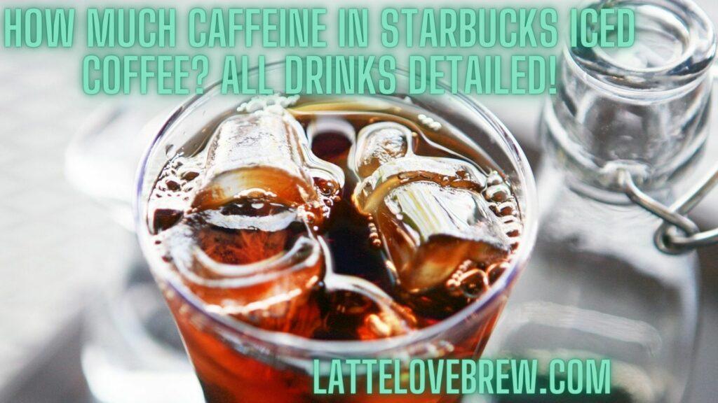 How Much Caffeine In Starbucks Iced Coffee All Drinks Detailed!