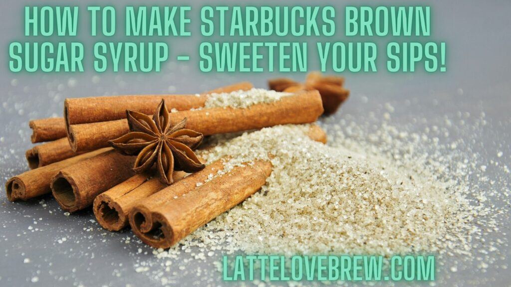 How To Make Starbucks Brown Sugar Syrup - Sweeten Your Sips!