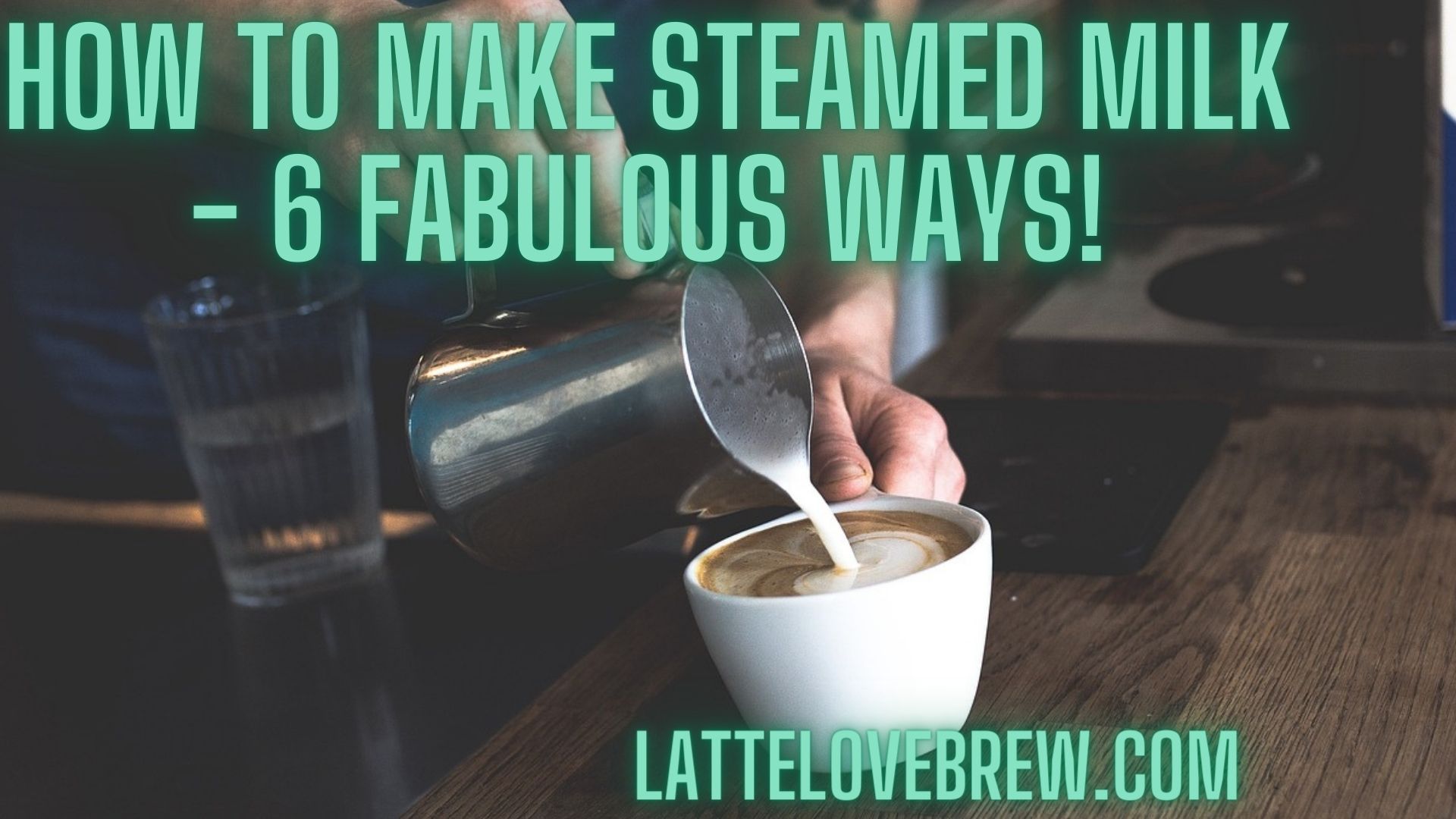 How To Make Steamed Milk 6 Fabulous Ways! Latte Love Brew