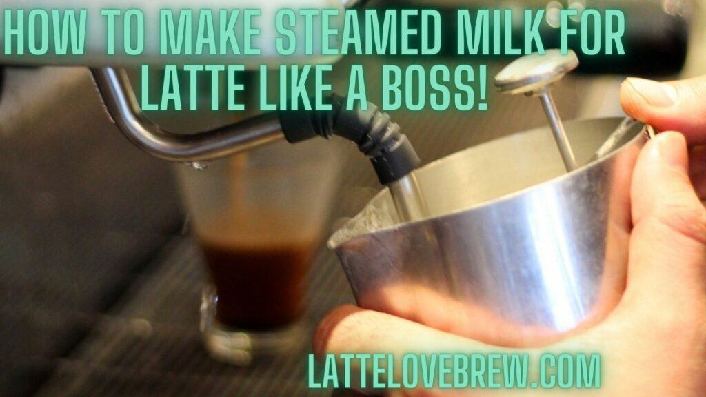 How To Make Steamed Milk For Latte Like A Boss!