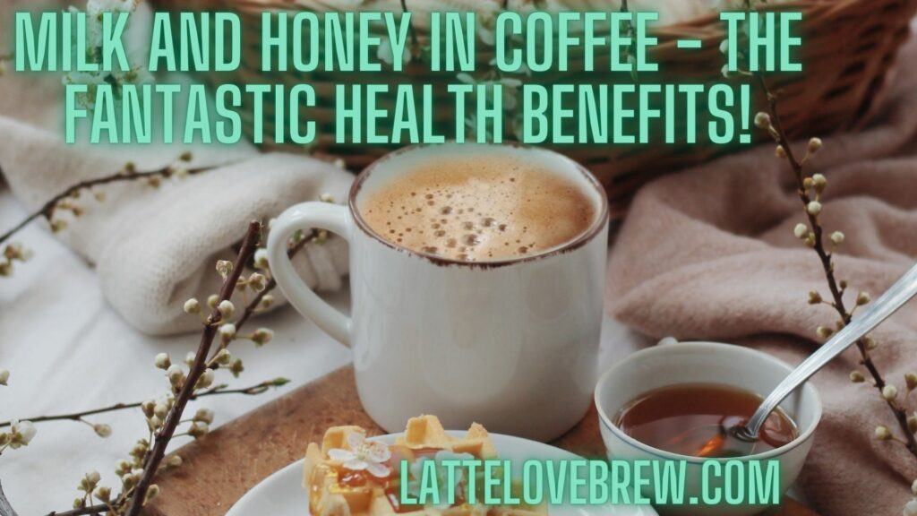 Milk And Honey In Coffee - The Fantastic Health Benefits!