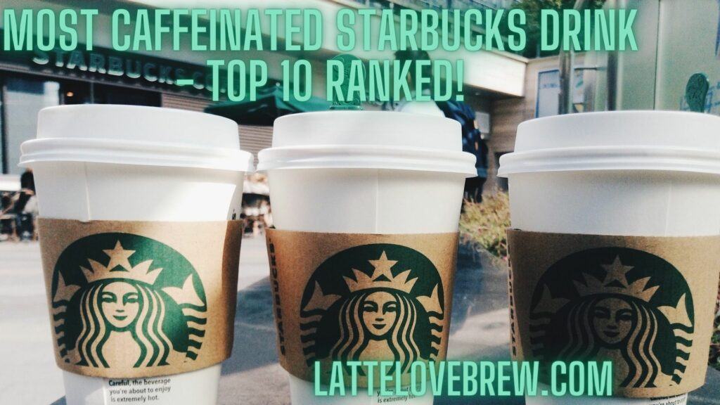 Most Caffeinated Starbucks Drink - Top 10 Ranked!