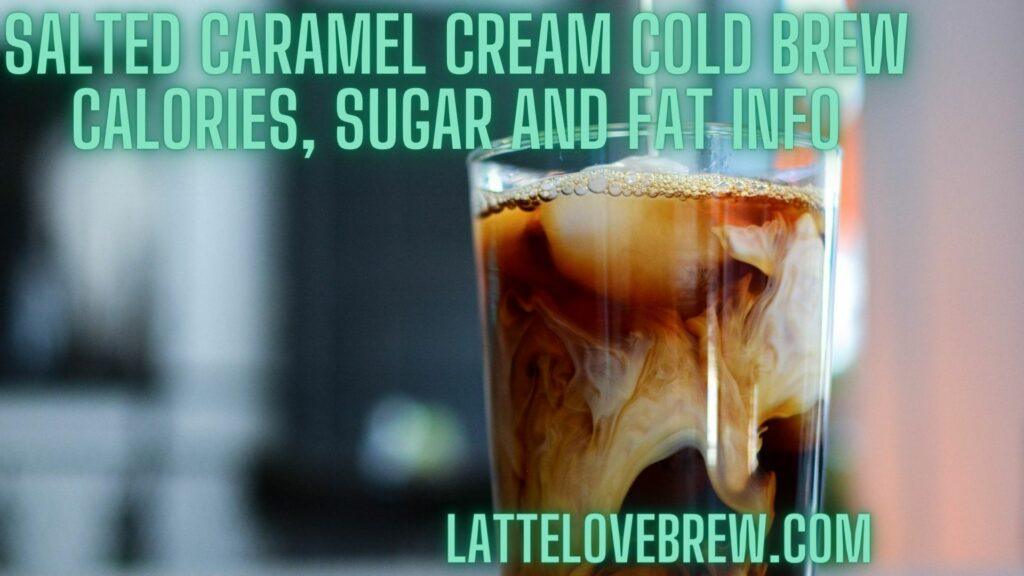 Salted Caramel Cream Cold Brew Calories, Sugar And Fat Info