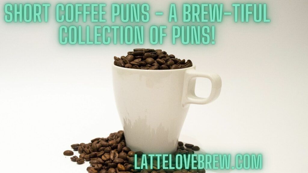 Short Coffee Puns - A Brew-tiful Collection Of Puns!