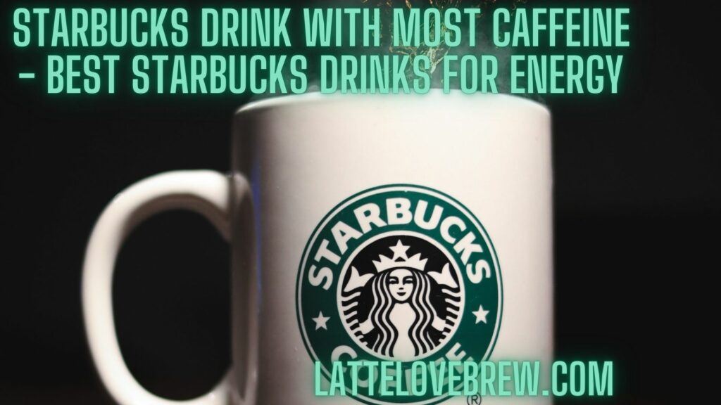 Starbucks Drink With Most Caffeine - Best Starbucks Drinks For Energy