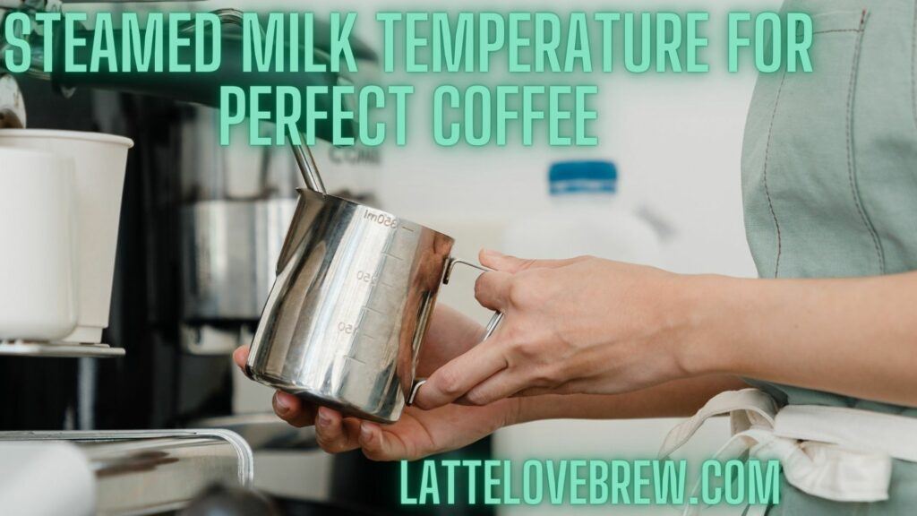 Steamed Milk Temperature For Perfect Coffee