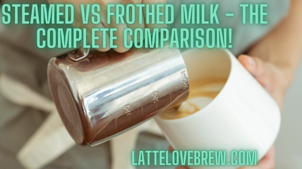 Steamed Vs Frothed Milk - The Complete Comparison! (1)