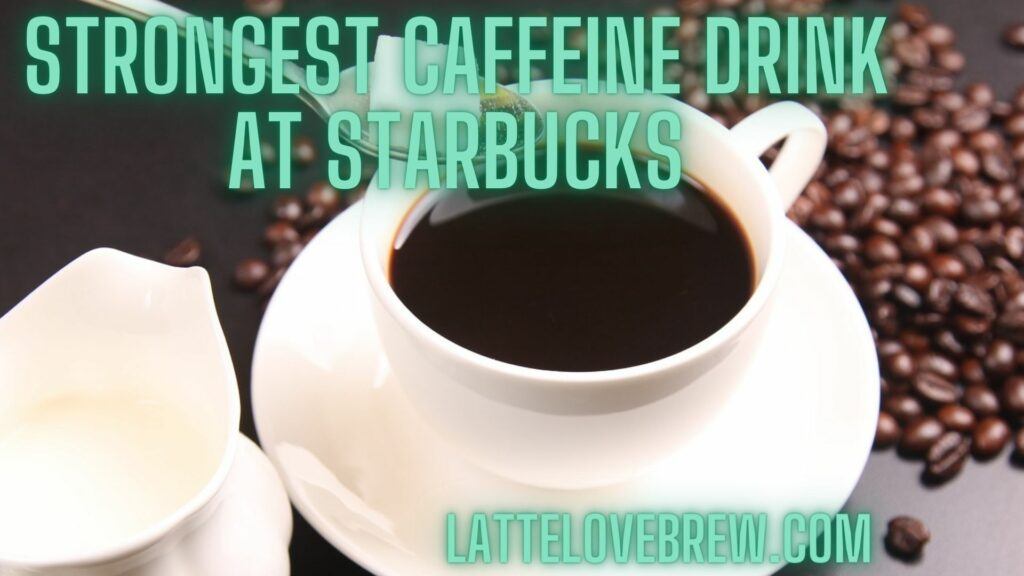 Strongest Caffeine Drink At Starbucks