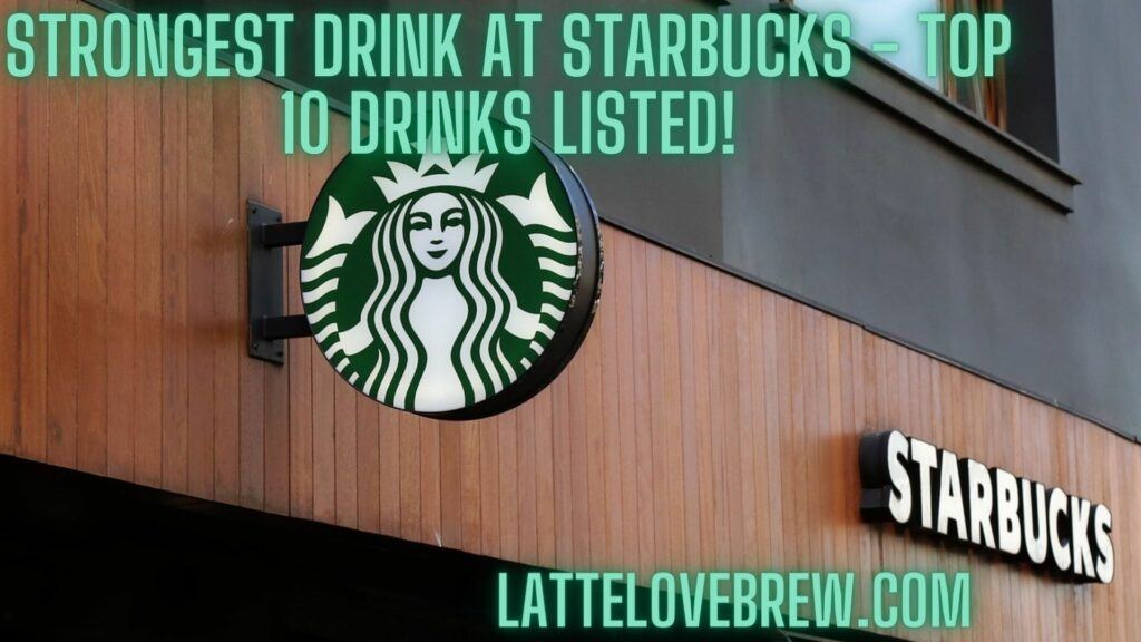 Strongest Drink At Starbucks - Top 10 Drinks Listed!