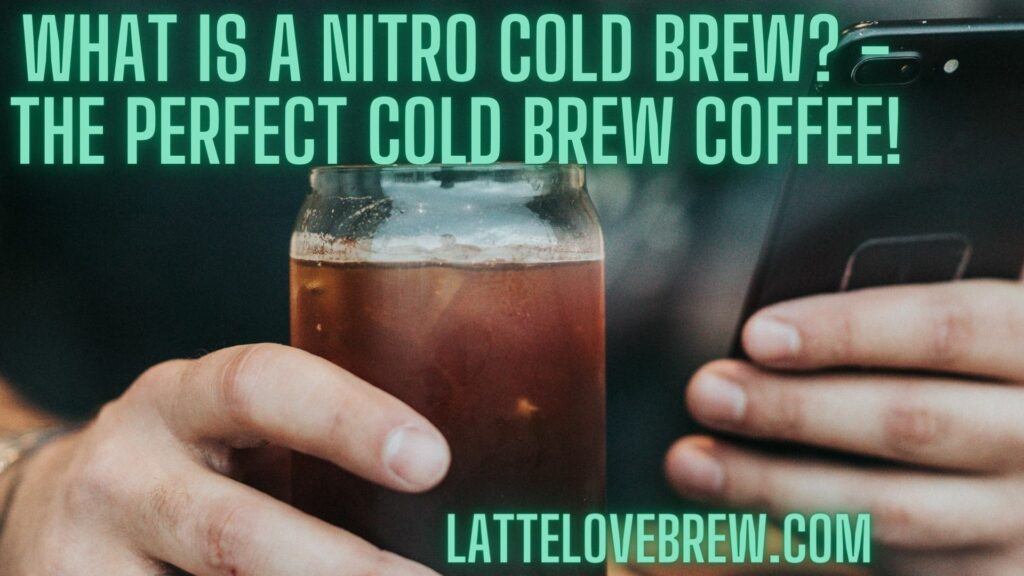 What Is A Nitro Cold Brew - The Perfect Cold Brew Coffee!