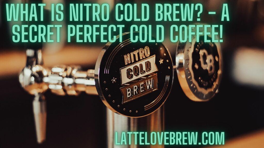 What Is Nitro Cold Brew - A Secret Perfect Cold Coffee!