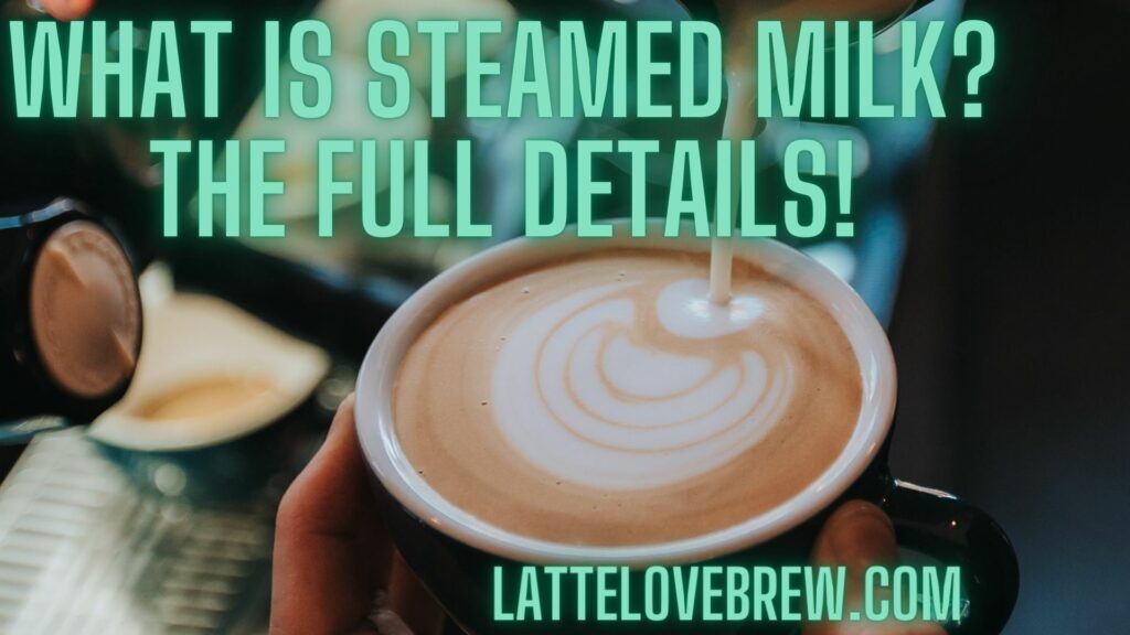 What Is Steamed Milk The Full Details!