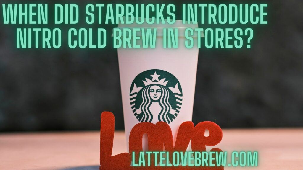 When Did Starbucks Introduce Nitro Cold Brew In Stores