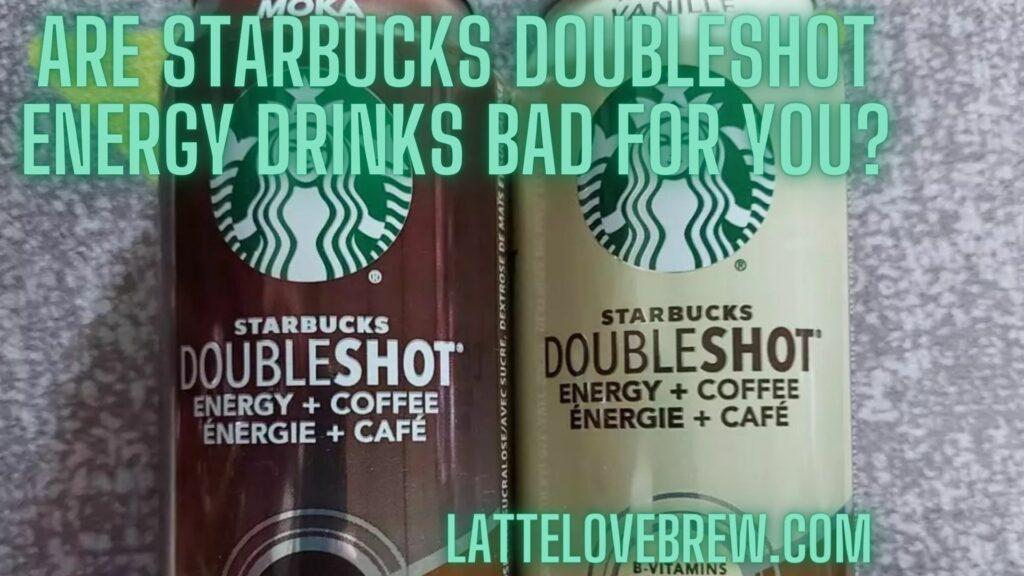 Are Starbucks Doubleshot Energy Drinks Bad For You