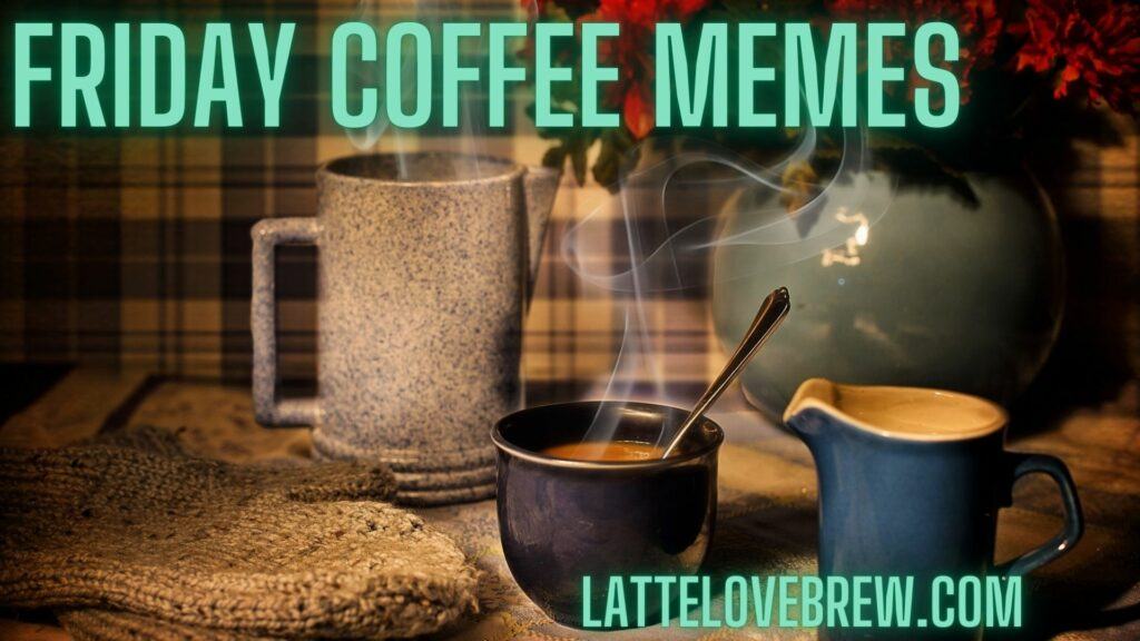 Friday Coffee Memes