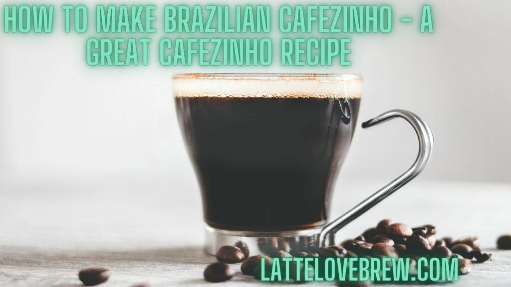 How To Make Brazilian Cafezinho - A Great Cafezinho Recipe