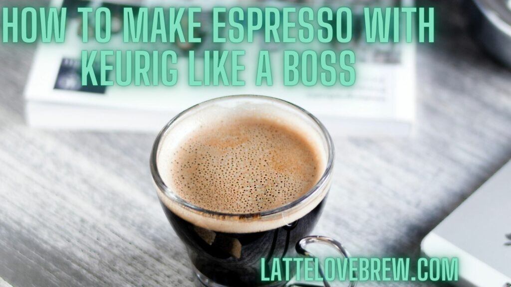 How To Make Espresso With Keurig Like A Boss
