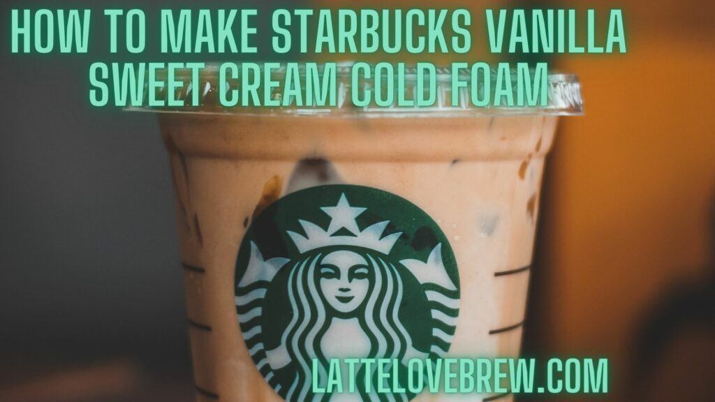 How To Make Starbucks Vanilla Sweet Cream Cold Foam
