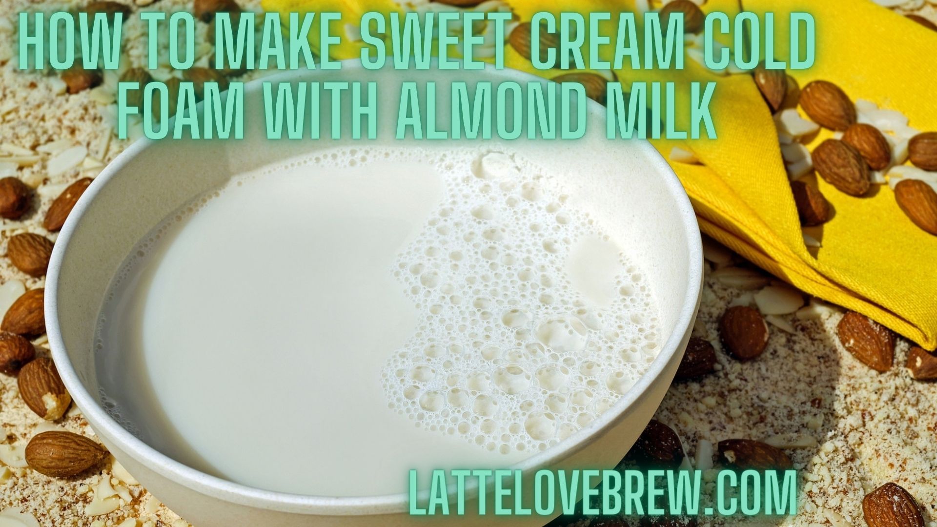 How To Make Sweet Cream Cold Foam With Almond Milk Latte Love Brew