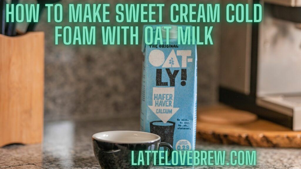 How To Make Sweet Cream Cold Foam With Oat Milk