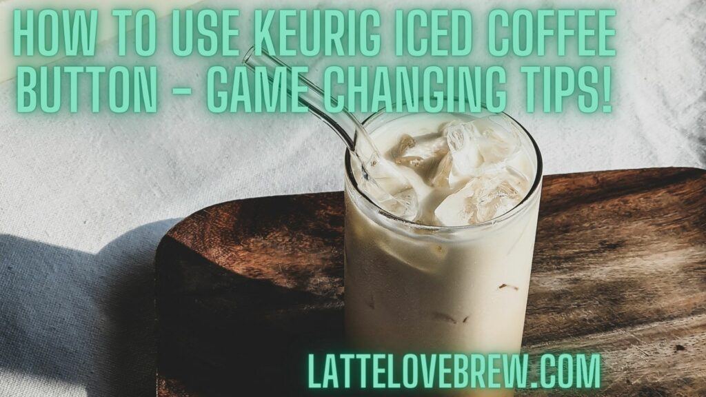 How To Use Keurig Iced Coffee Button - Game Changing Tips!