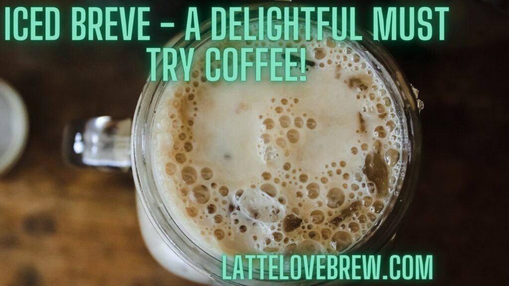 Iced Breve - A Delightful Must Try Coffee!