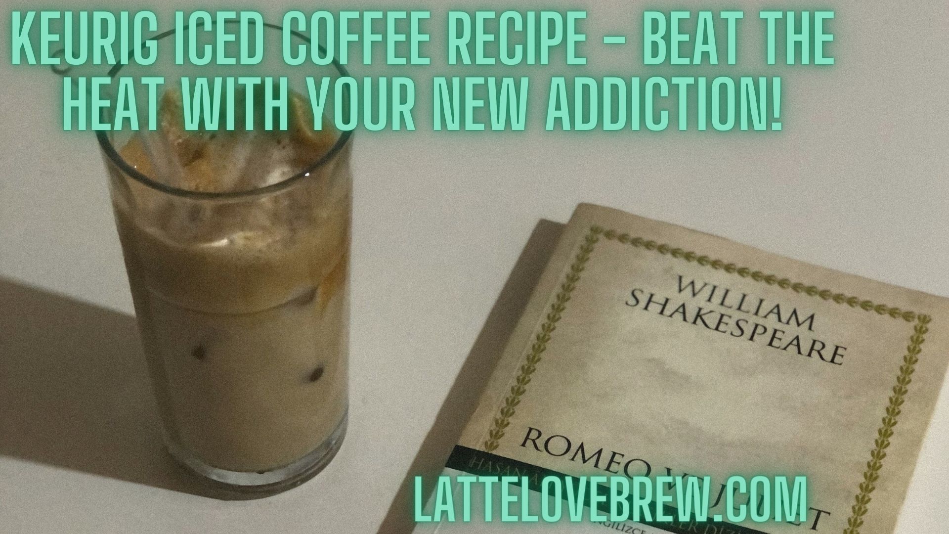 Keurig Iced Coffee Recipe Beat The Heat With Your New Addiction