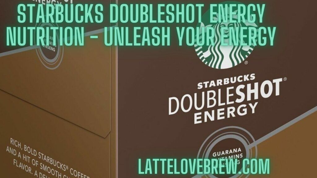 Starbucks Doubleshot Energy Nutrition - Unleash Your Energy