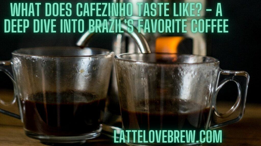 What Does Cafezinho Taste Like - A Deep Dive Into Brazil's Favorite Coffee