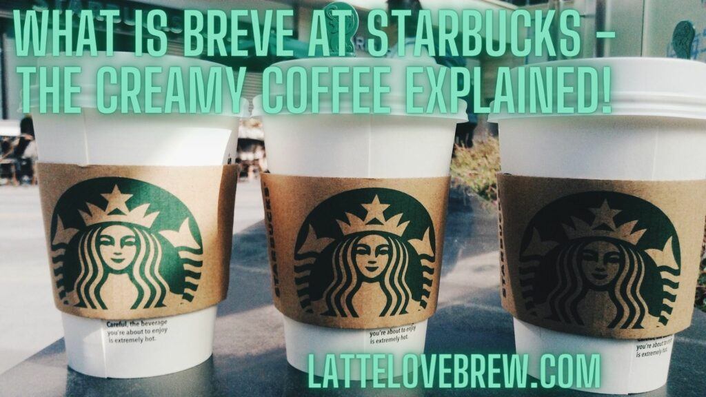 What Is Breve At Starbucks - The Creamy Coffee Explained!