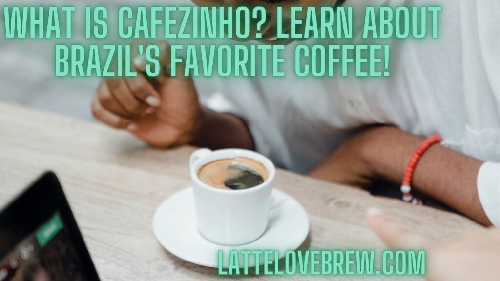 What Is Cafezinho Learn About Brazil's Favorite Coffee!