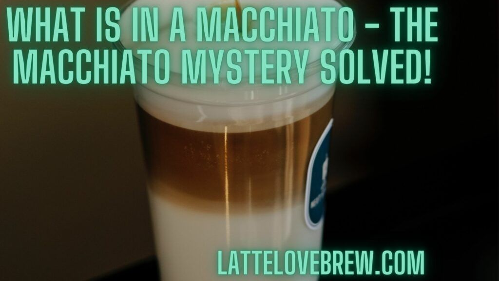What Is In A Macchiato - The Macchiato Mystery Solved