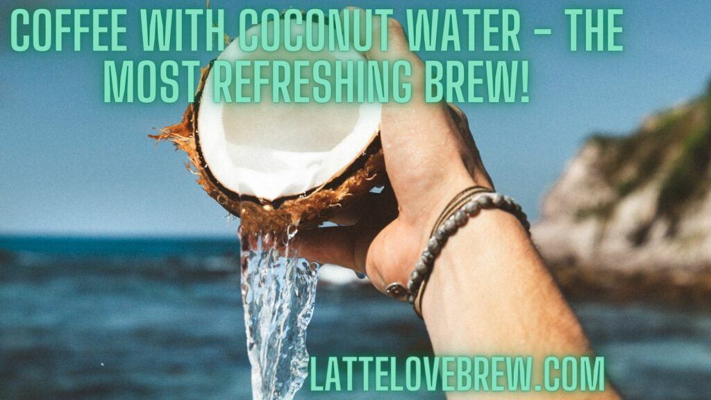 Coffee With Coconut Water - The Most Refreshing Brew!