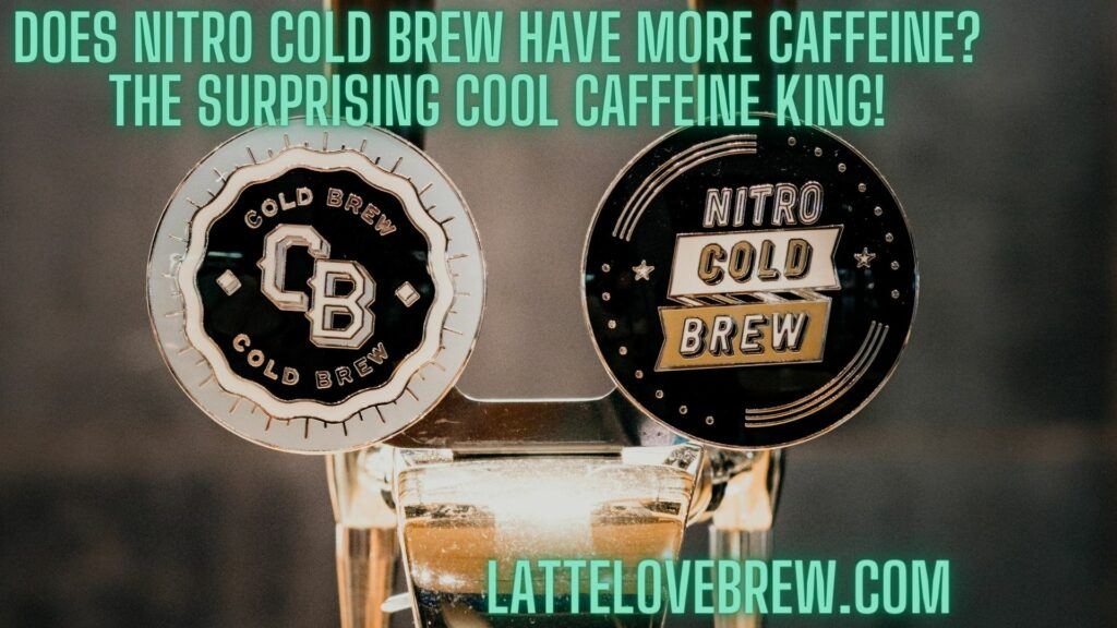 Does Nitro Cold Brew Have More Caffeine The Surprising Cool Caffeine King!