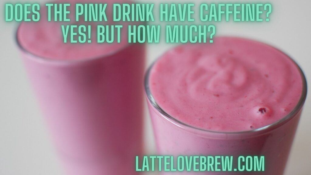 Does The Pink Drink Have Caffeine Yes! But How Much