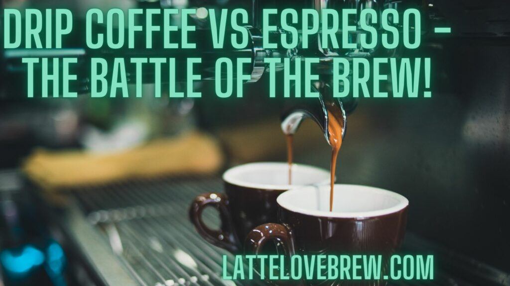 Drip Coffee Vs Espresso - The Battle Of The Brew!