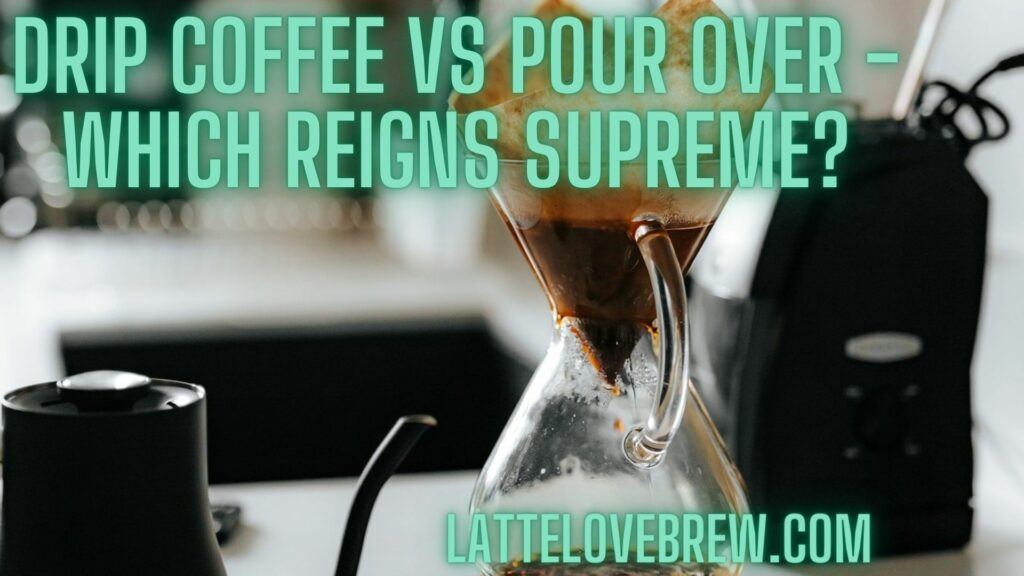Drip Coffee Vs Pour Over - Which Reigns Supreme