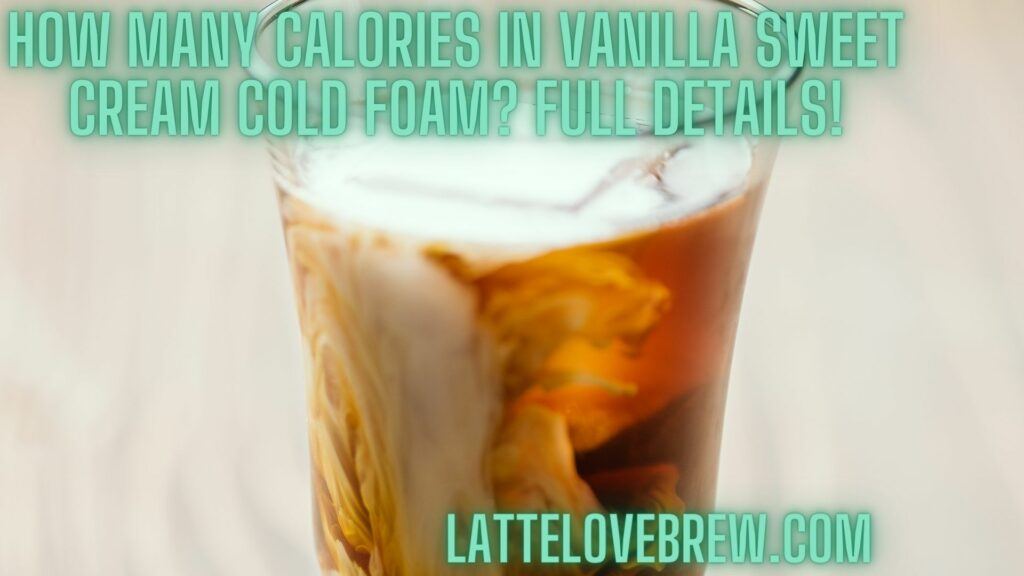 How Many Calories In Vanilla Sweet Cream Cold Foam Full Details!