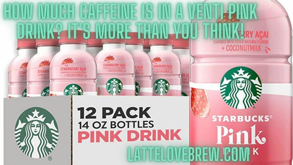 How Much Caffeine Is In A Venti Pink Drink It's More Than You Think!